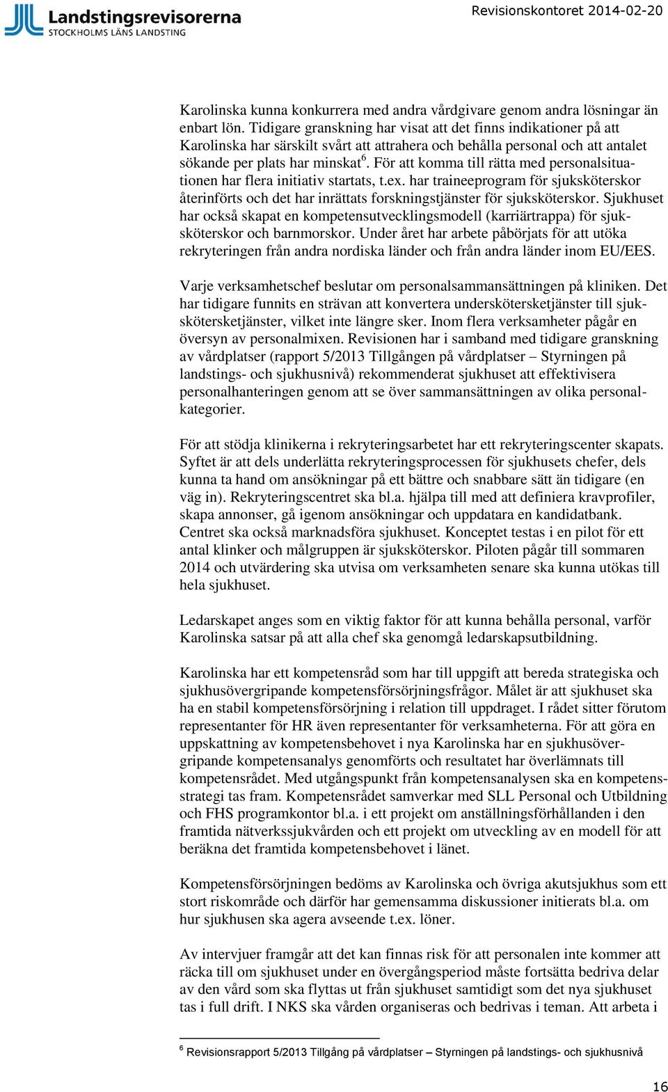 För att komma till rätta med personalsituationen har flera initiativ startats, t.ex. har traineeprogram för sjuksköterskor återinförts och det har inrättats forskningstjänster för sjuksköterskor.