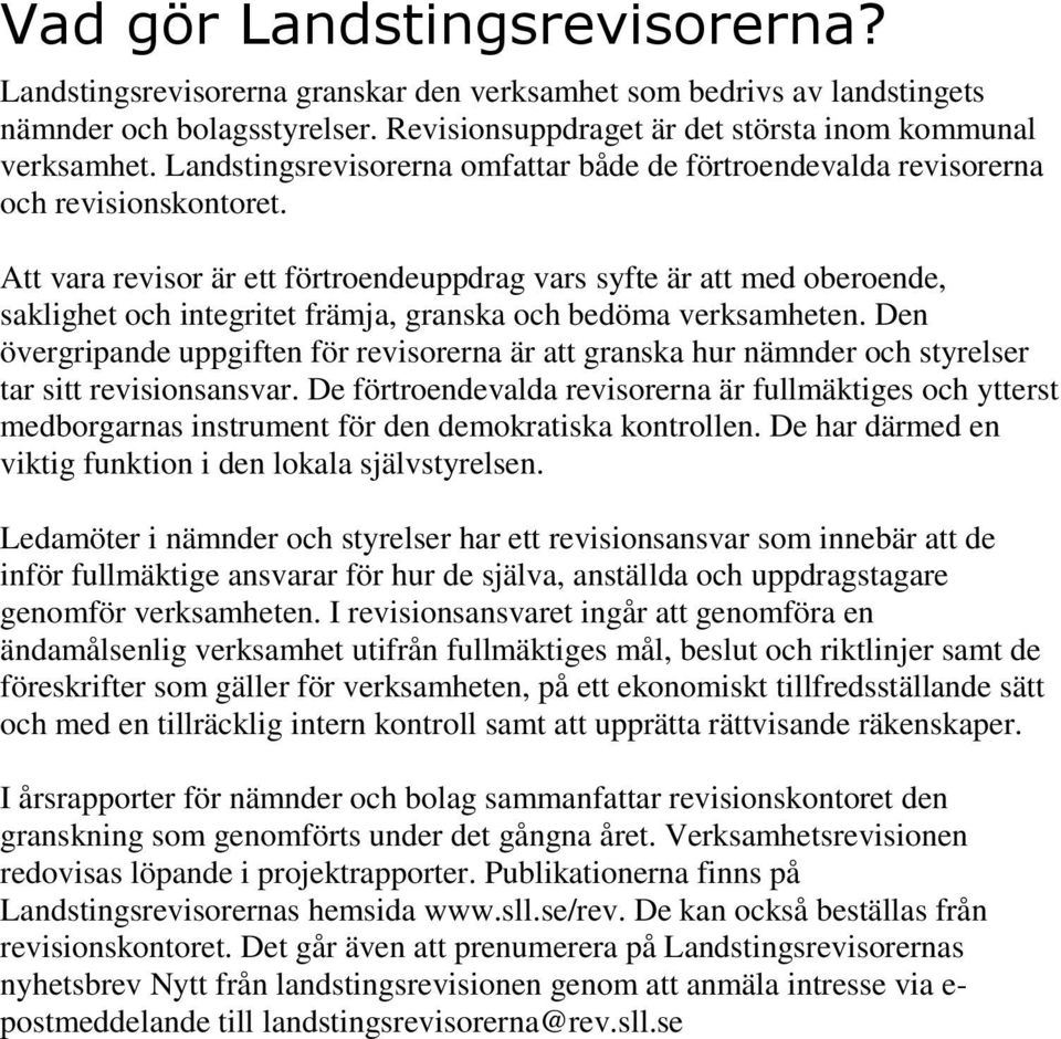 Att vara revisor är ett förtroendeuppdrag vars syfte är att med oberoende, saklighet och integritet främja, granska och bedöma verksamheten.