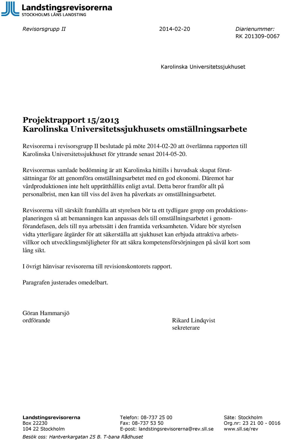 Revisorernas samlade bedömning är att Karolinska hittills i huvudsak skapat förutsättningar för att genomföra omställningsarbetet med en god ekonomi.