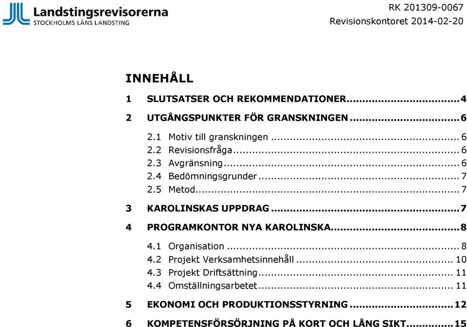 .. 7 3 KAROLINSKAS UPPDRAG... 7 4 PROGRAMKONTOR NYA KAROLINSKA... 8 4.1 Organisation... 8 4.2 Projekt Verksamhetsinnehåll... 10 4.