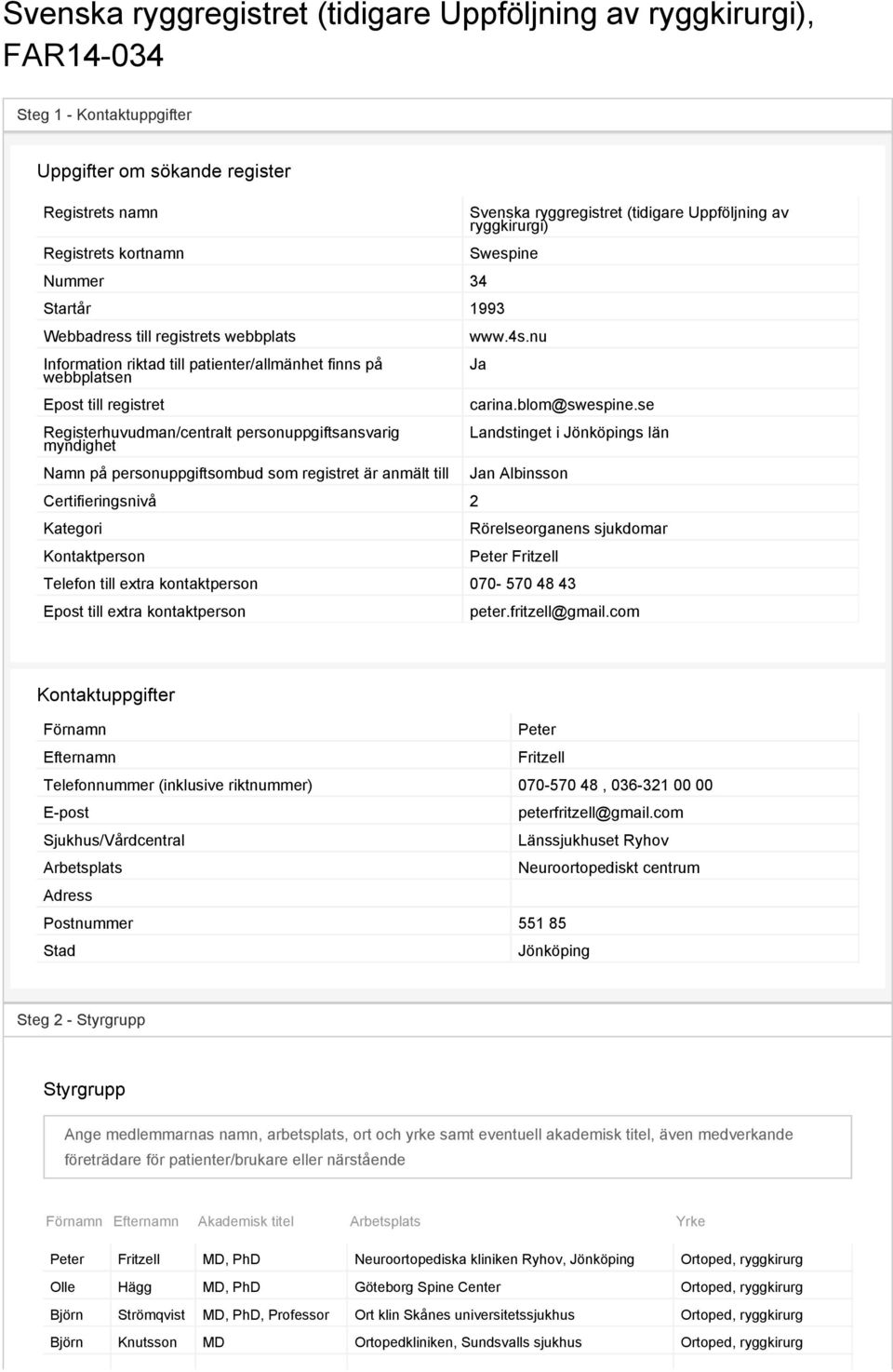 Registerhuvudman/centralt personuppgiftsansvarig myndighet Namn på personuppgiftsombud som registret är anmält till Certifieringsnivå 2 Kategori Kontaktperson www.4s.nu Ja carina.blom@swespine.