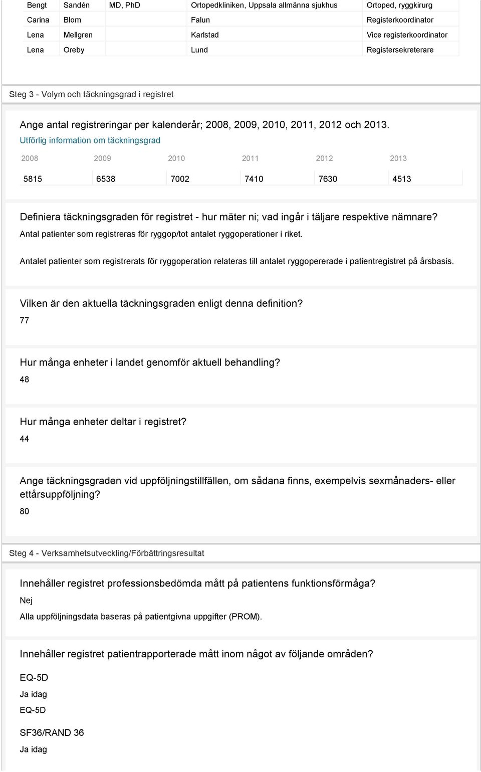 Utförlig information om täckningsgrad 2008 2009 2010 2011 2012 2013 5815 6538 7002 7410 7630 4513 Definiera täckningsgraden för registret - hur mäter ni; vad ingår i täljare respektive nämnare?