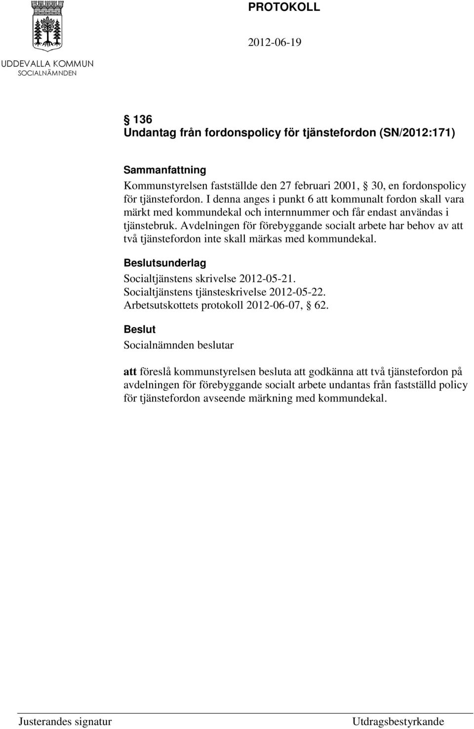 Avdelningen för förebyggande socialt arbete har behov av att två tjänstefordon inte skall märkas med kommundekal. sunderlag Socialtjänstens skrivelse 2012-05-21.