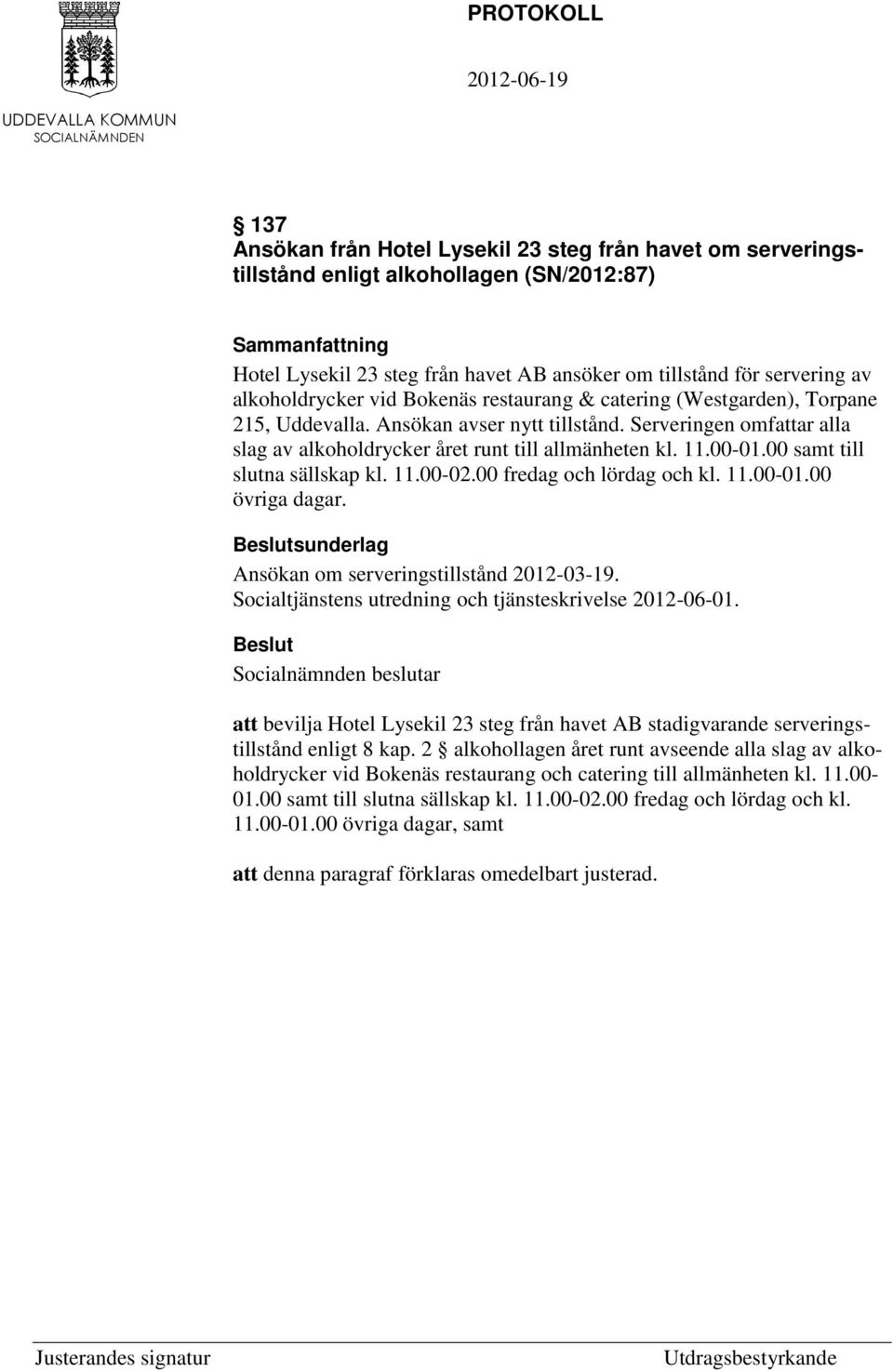 00 samt till slutna sällskap kl. 11.00-02.00 fredag och lördag och kl. 11.00-01.00 övriga dagar. sunderlag Ansökan om serveringstillstånd 2012-03-19.