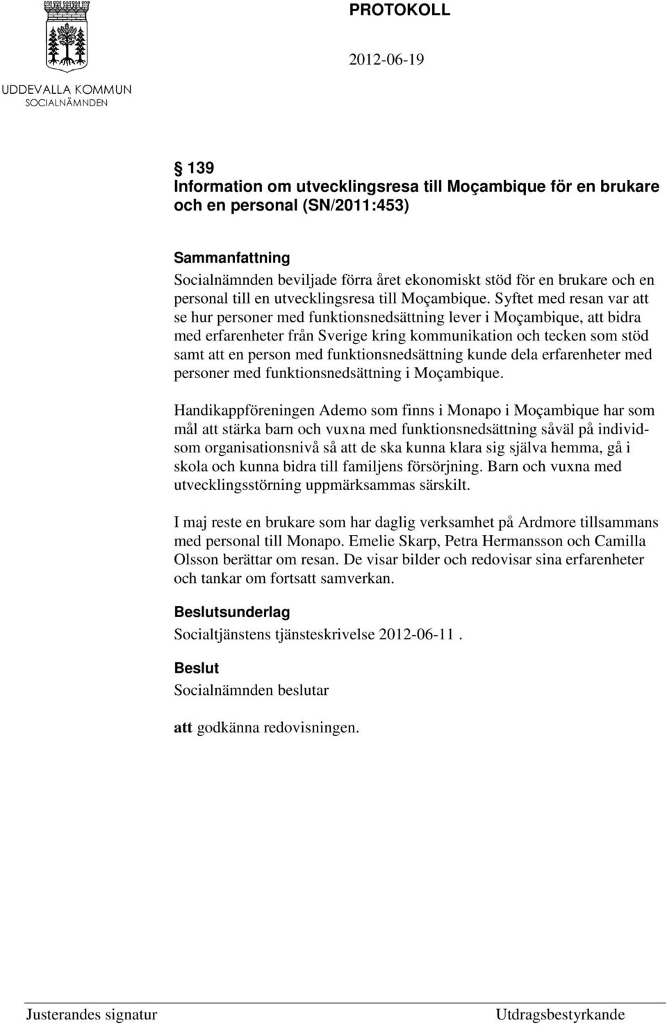 Syftet med resan var att se hur personer med funktionsnedsättning lever i Moçambique, att bidra med erfarenheter från Sverige kring kommunikation och tecken som stöd samt att en person med