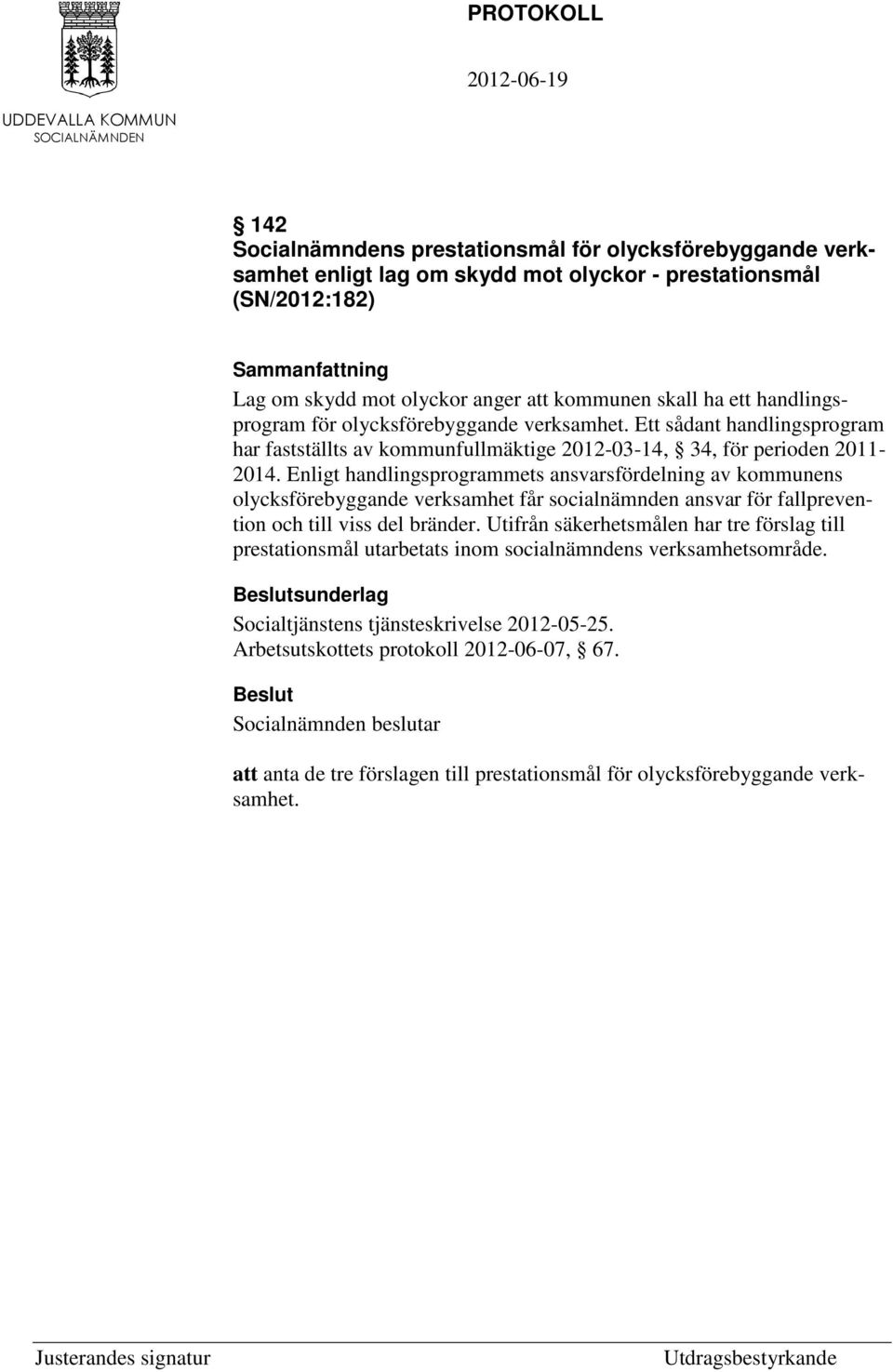 Enligt handlingsprogrammets ansvarsfördelning av kommunens olycksförebyggande verksamhet får socialnämnden ansvar för fallprevention och till viss del bränder.