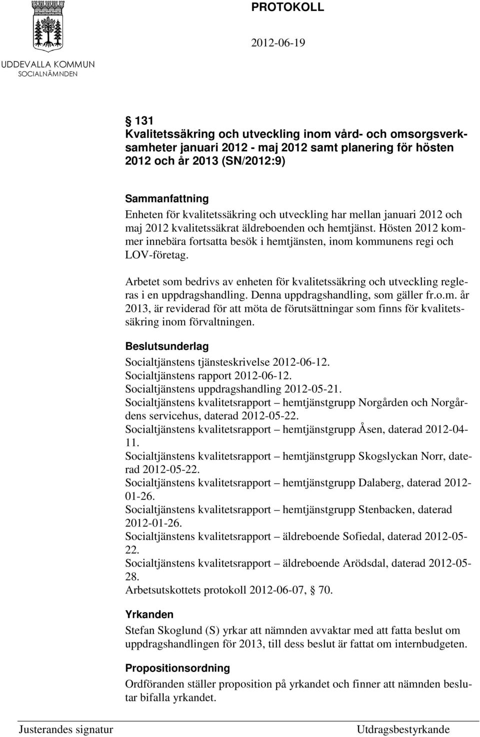 Arbetet som bedrivs av enheten för kvalitetssäkring och utveckling regleras i en uppdragshandling. Denna uppdragshandling, som gäller fr.o.m. år 2013, är reviderad för att möta de förutsättningar som finns för kvalitetssäkring inom förvaltningen.