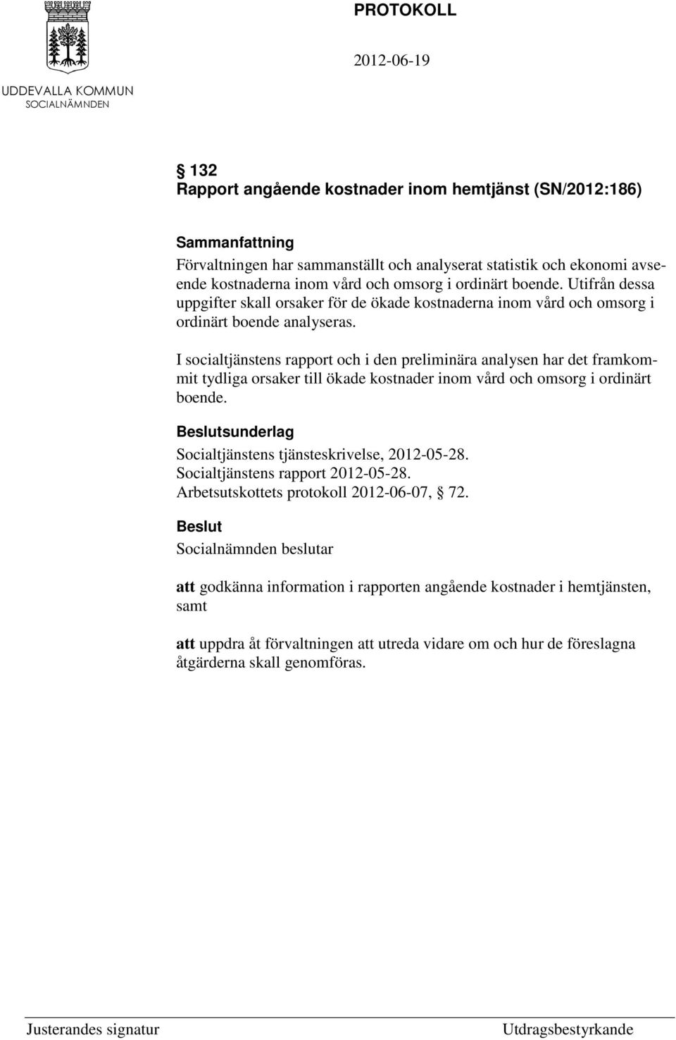 I socialtjänstens rapport och i den preliminära analysen har det framkommit tydliga orsaker till ökade kostnader inom vård och omsorg i ordinärt boende.