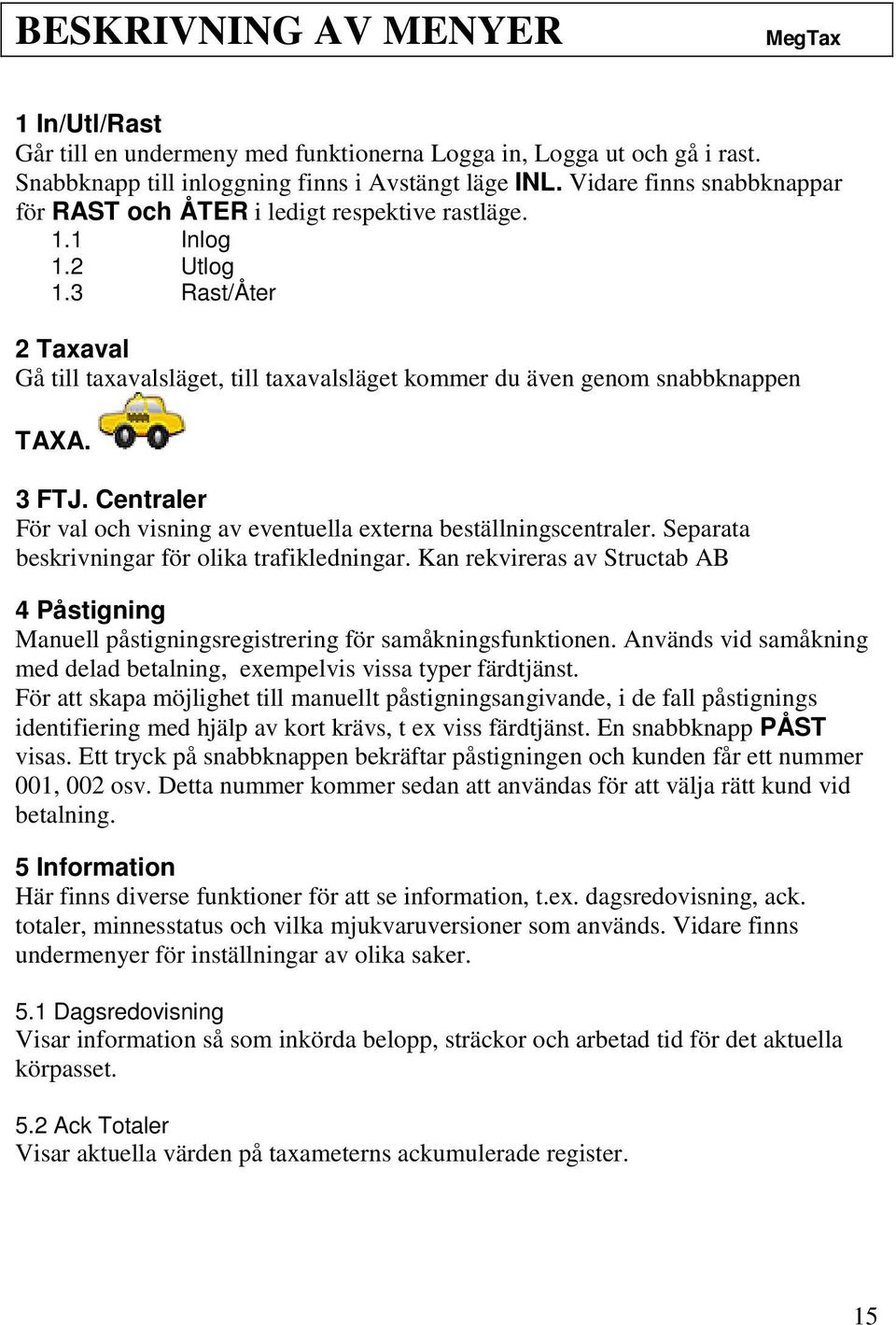 3 FTJ. Centraler För val och visning av eventuella externa beställningscentraler. Separata beskrivningar för olika trafikledningar.