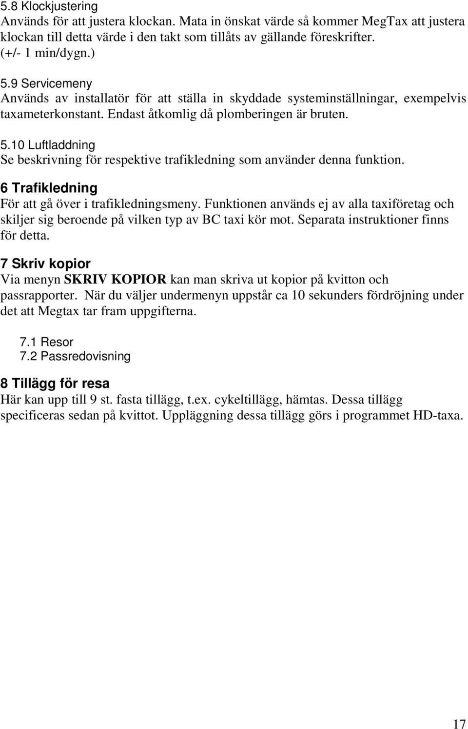 10 Luftladdning Se beskrivning för respektive trafikledning som använder denna funktion. 6 Trafikledning För att gå över i trafikledningsmeny.