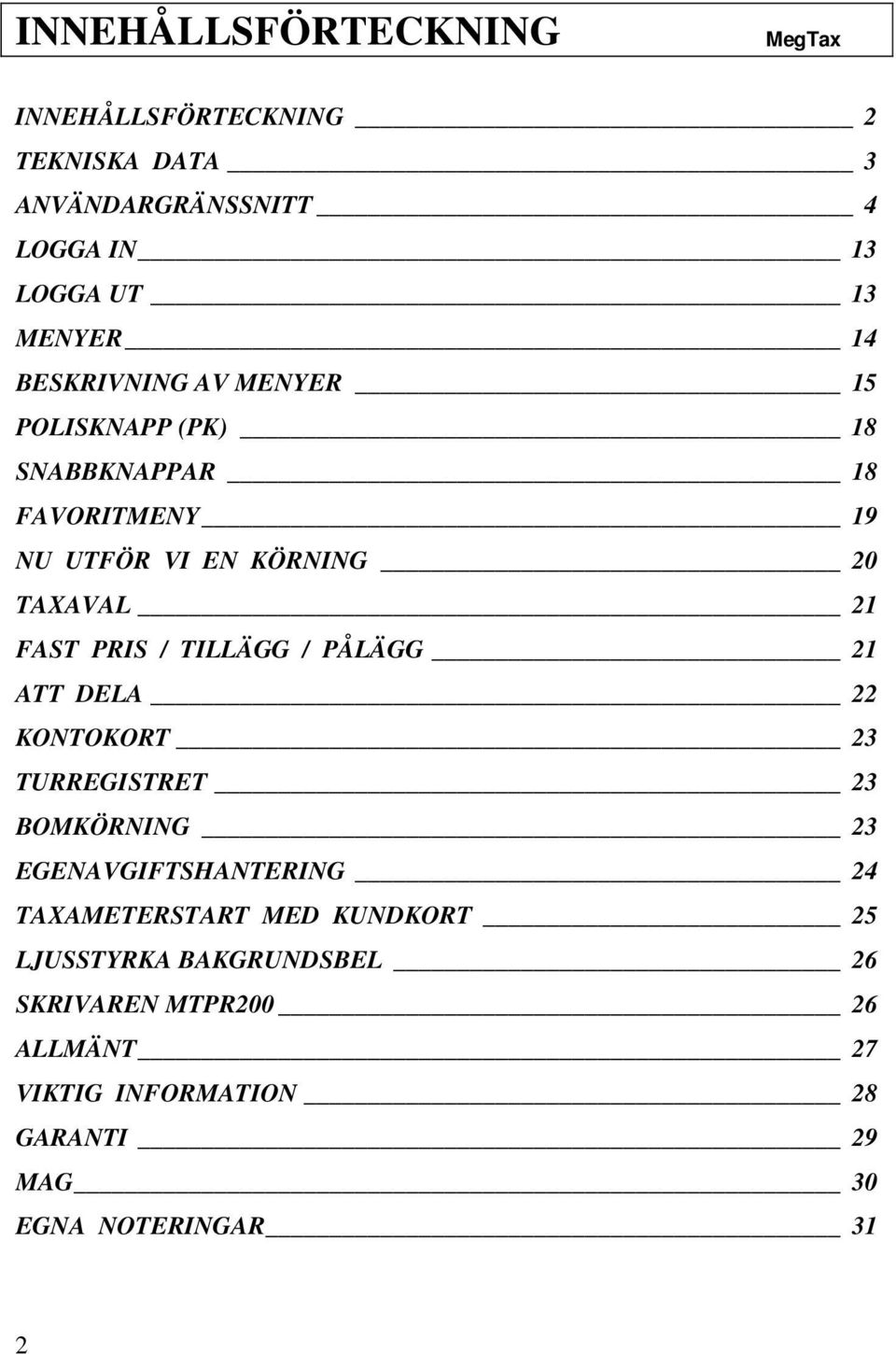 / TILLÄGG / PÅLÄGG 21 ATT DELA 22 KONTOKORT 23 TURREGISTRET 23 BOMKÖRNING 23 EGENAVGIFTSHANTERING 24 TAXAMETERSTART MED