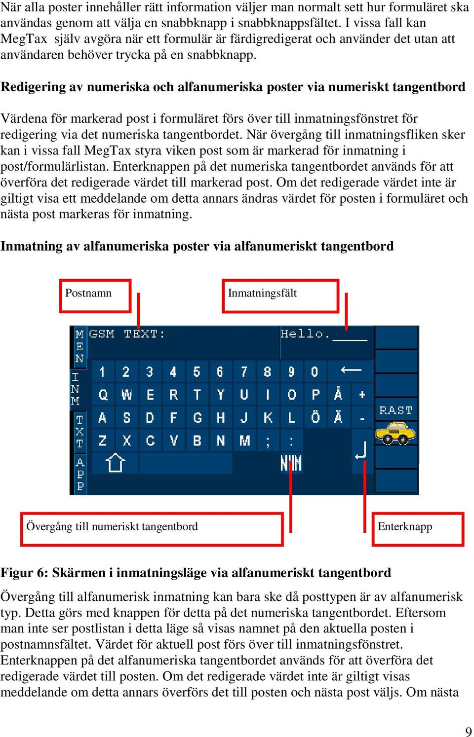 Redigering av numeriska och alfanumeriska poster via numeriskt tangentbord Värdena för markerad post i formuläret förs över till inmatningsfönstret för redigering via det numeriska tangentbordet.