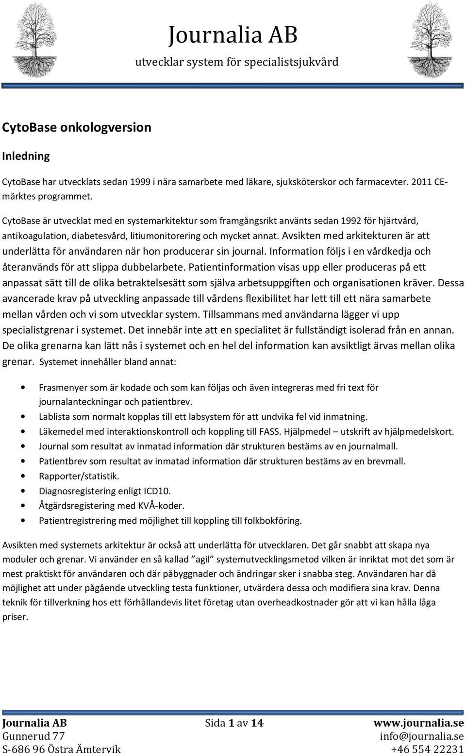 Avsikten med arkitekturen är att underlätta för användaren när hon producerar sin journal. Information följs i en vårdkedja och återanvänds för att slippa dubbelarbete.