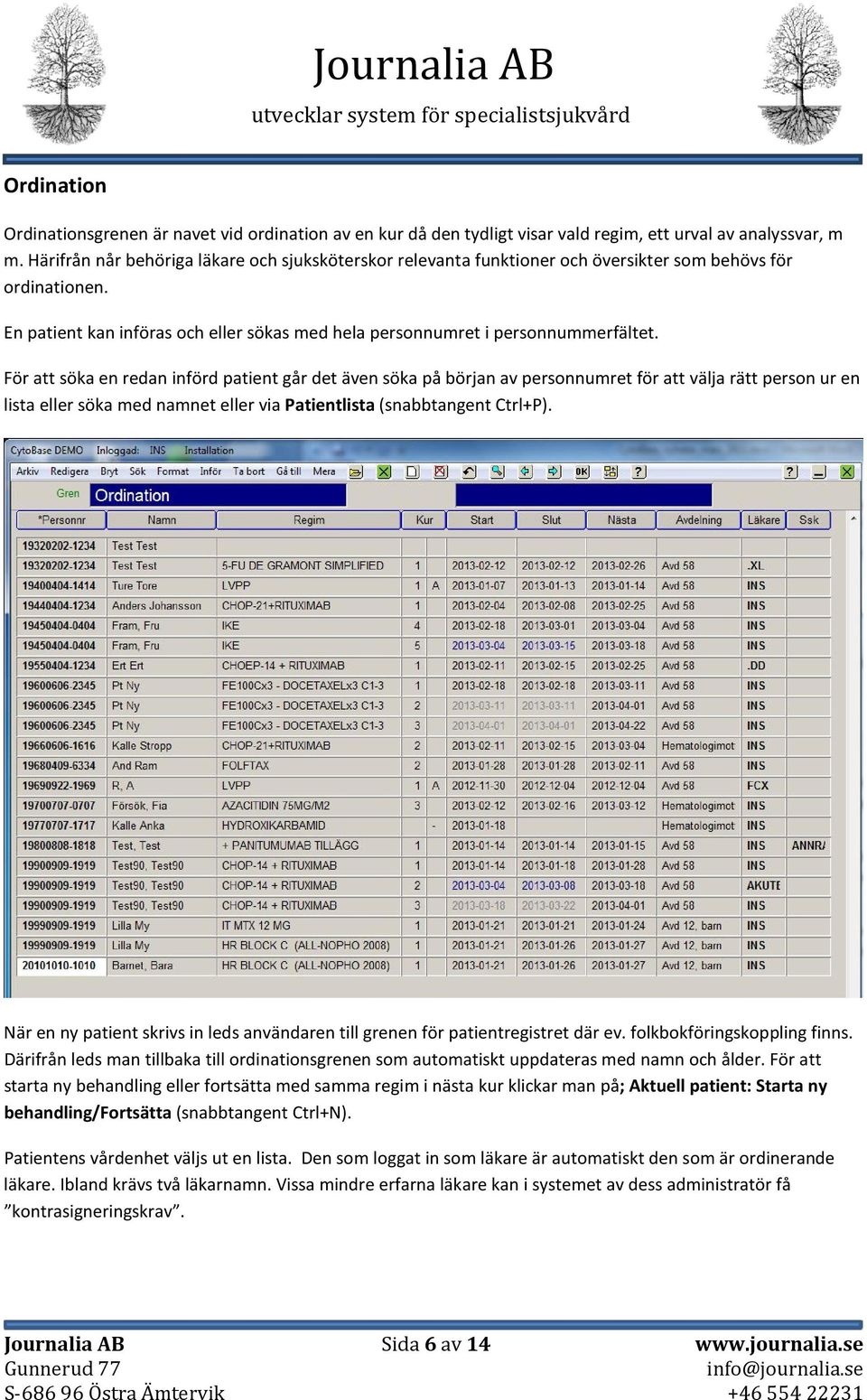 För att söka en redan införd patient går det även söka på början av personnumret för att välja rätt person ur en lista eller söka med namnet eller via Patientlista (snabbtangent Ctrl+P).