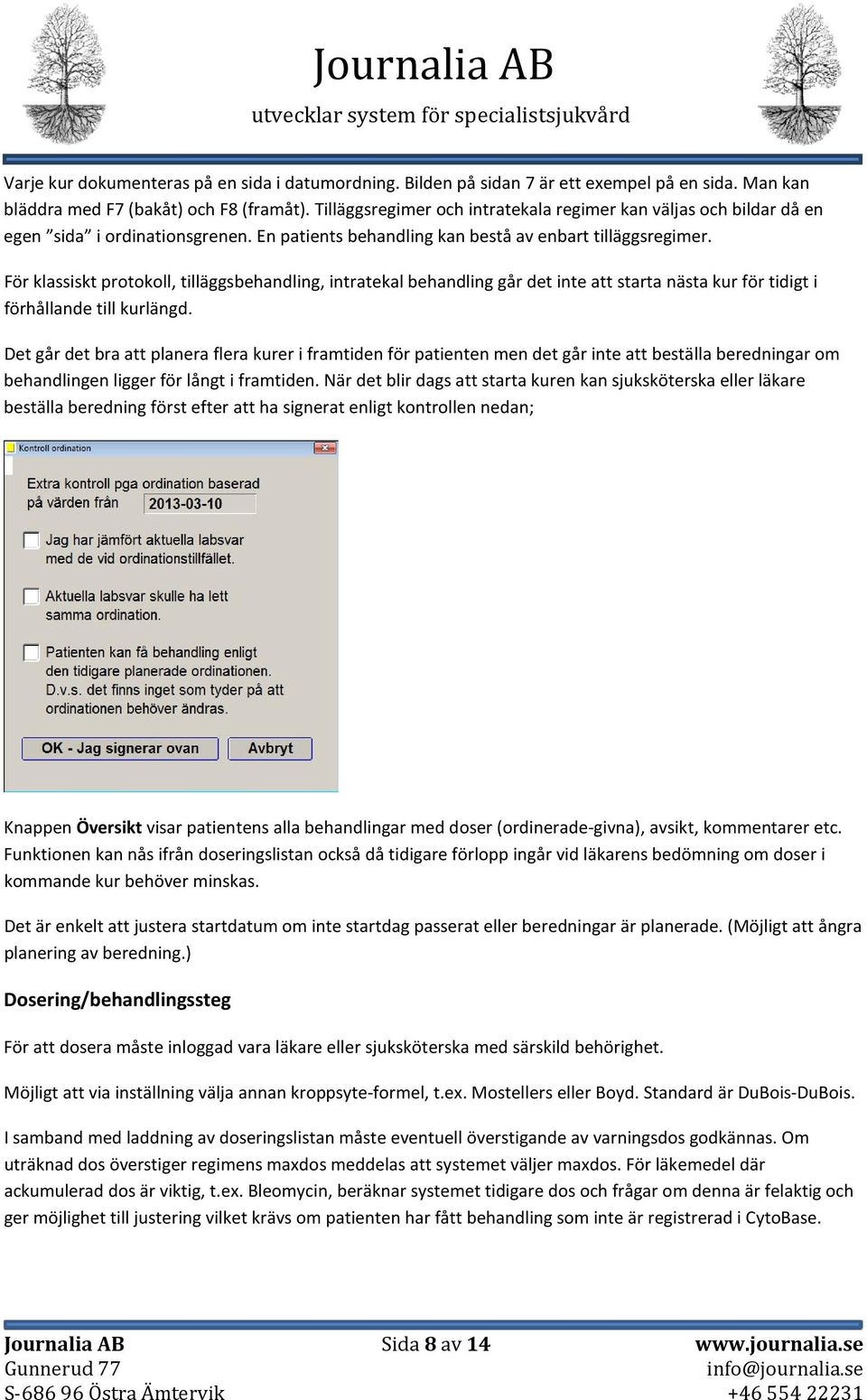 För klassiskt protokoll, tilläggsbehandling, intratekal behandling går det inte att starta nästa kur för tidigt i förhållande till kurlängd.