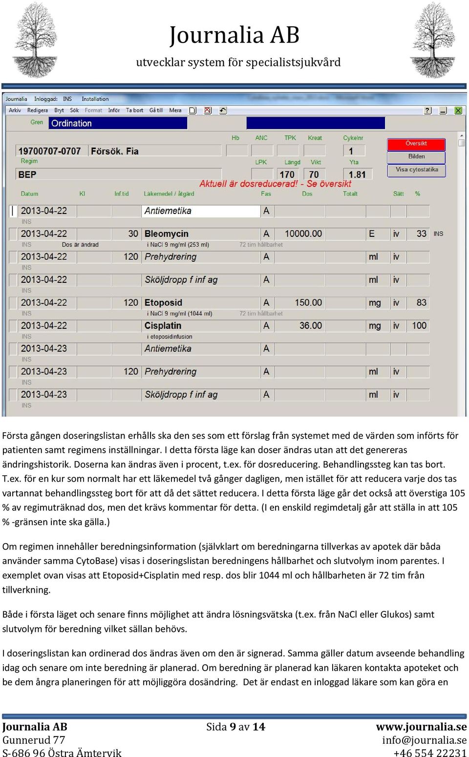 för dosreducering. Behandlingssteg kan tas bort. T.ex.