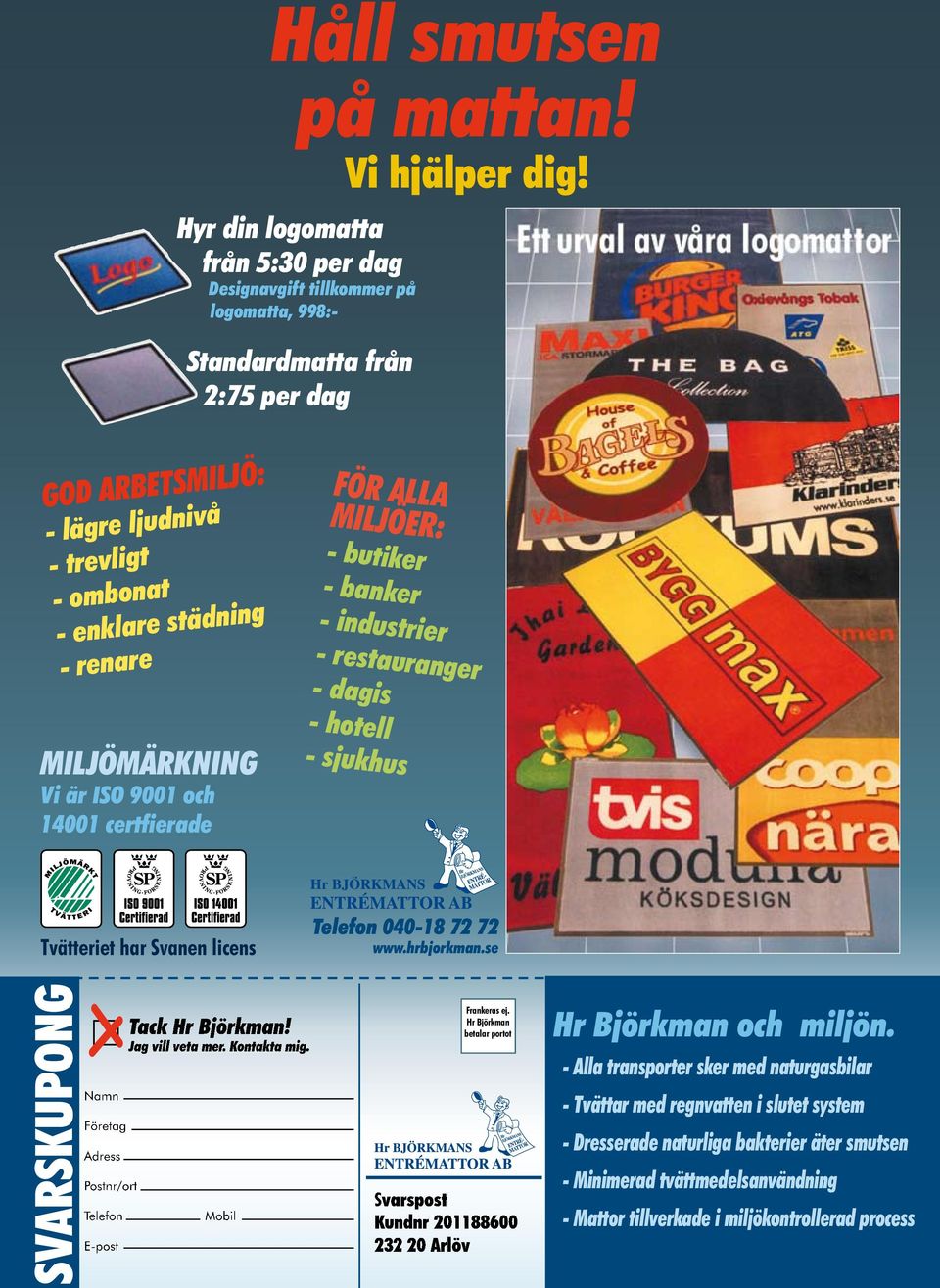 MILJÖMÄRKNING Vi är ISO 9001 och 14001 certfierade FÖR ALLA MILJÖER: - butiker - banker - industrier - restauranger - dagis - hotell - sjukhus Tvätteriet har Svanen licens Telefon 040-18 72 72 www.