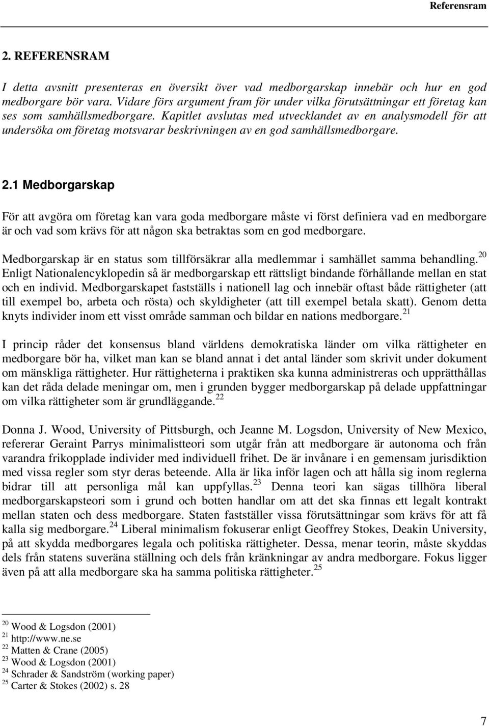 Kapitlet avslutas med utvecklandet av en analysmodell för att undersöka om företag motsvarar beskrivningen av en god samhällsmedborgare. 2.