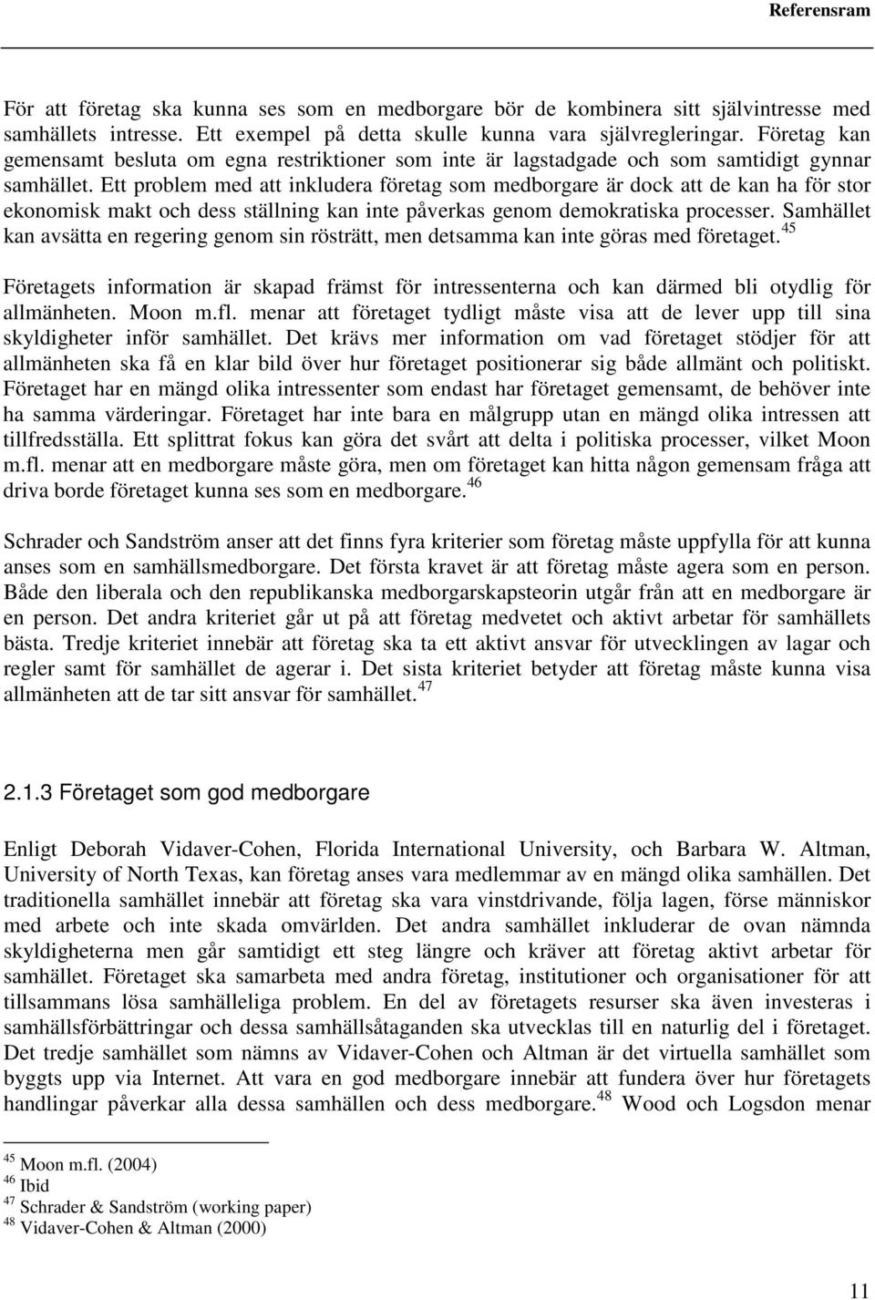 Ett problem med att inkludera företag som medborgare är dock att de kan ha för stor ekonomisk makt och dess ställning kan inte påverkas genom demokratiska processer.