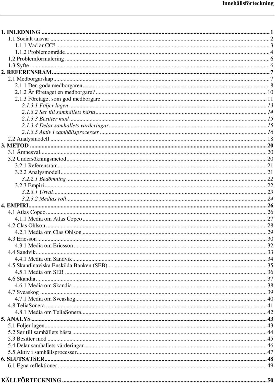 .. 15 2.1.3.5 Aktiv i samhällsprocesser... 16 2.2 Analysmodell... 18 3. METOD... 20 3.1 Ämnesval... 20 3.2 Undersökningsmetod... 20 3.2.1 Referensram... 21 3.2.2 Analysmodell... 21 3.2.2.1 Bedömning.