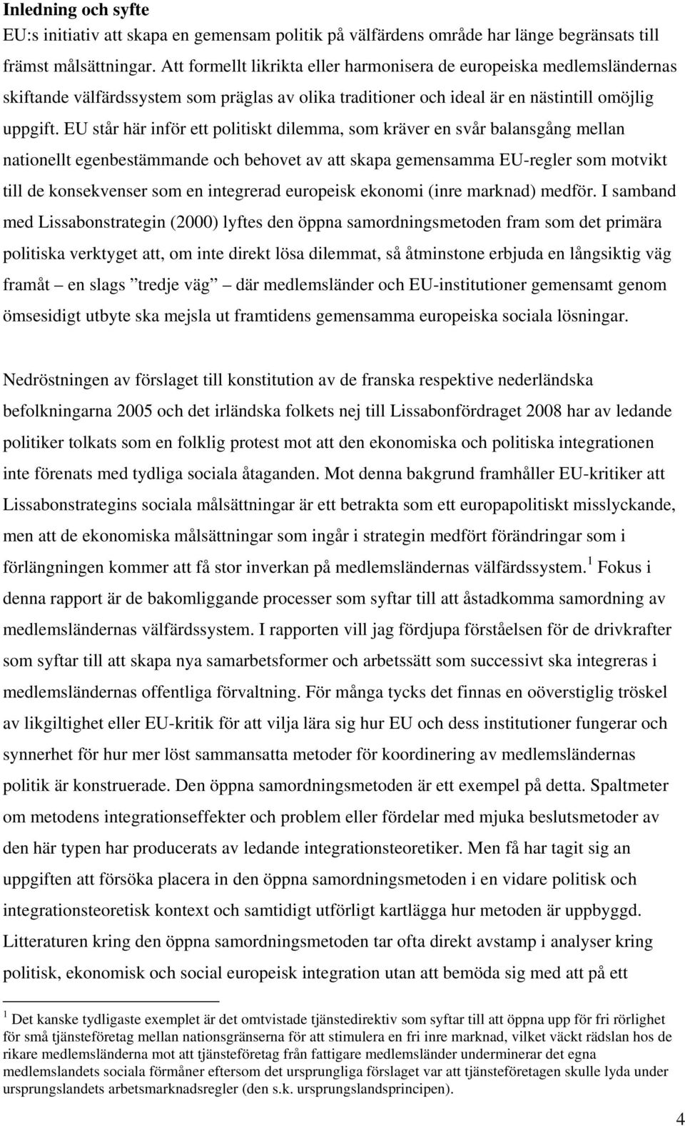 EU står här inför ett politiskt dilemma, som kräver en svår balansgång mellan nationellt egenbestämmande och behovet av att skapa gemensamma EU-regler som motvikt till de konsekvenser som en