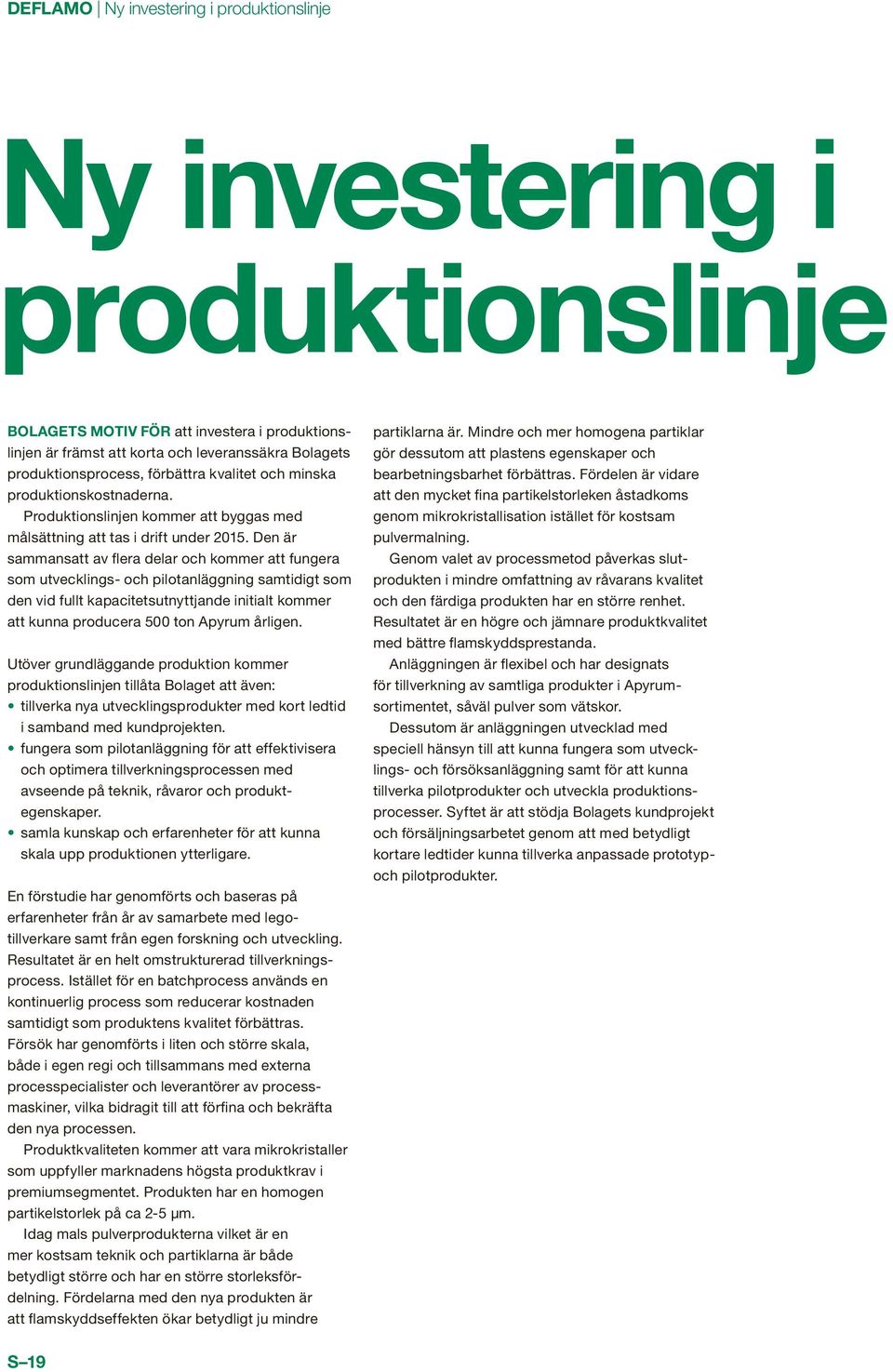 Den är samman satt av flera delar och kommer att fungera som utvecklings- och pilotanläggning samtidigt som den vid fullt kapacitetsutnyttjande initialt kommer att kunna producera 500 ton Apyrum