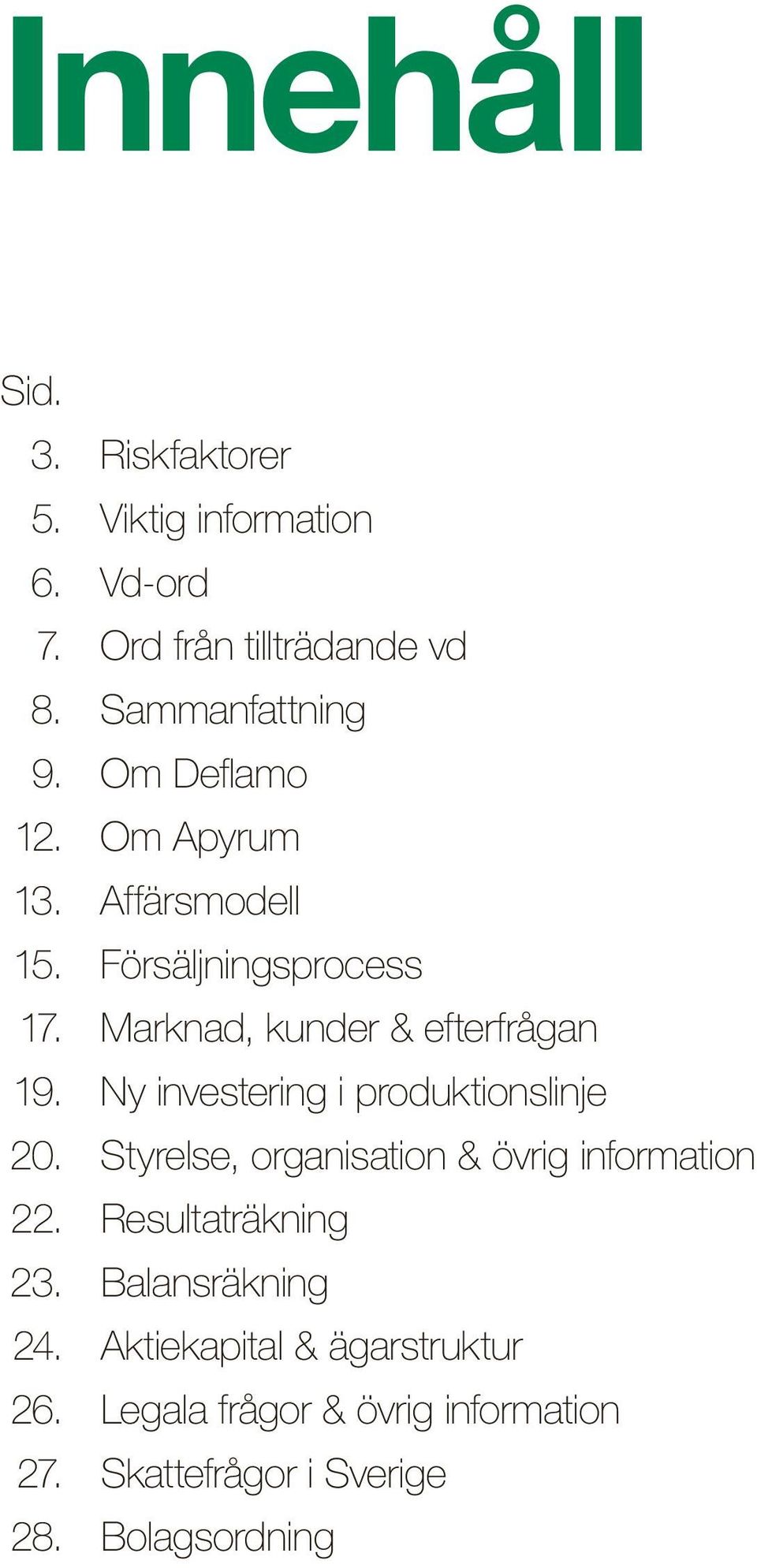 Ny investering i produktionslinje 20. Styrelse, organisation & övrig information 22. Resultaträkning 23.