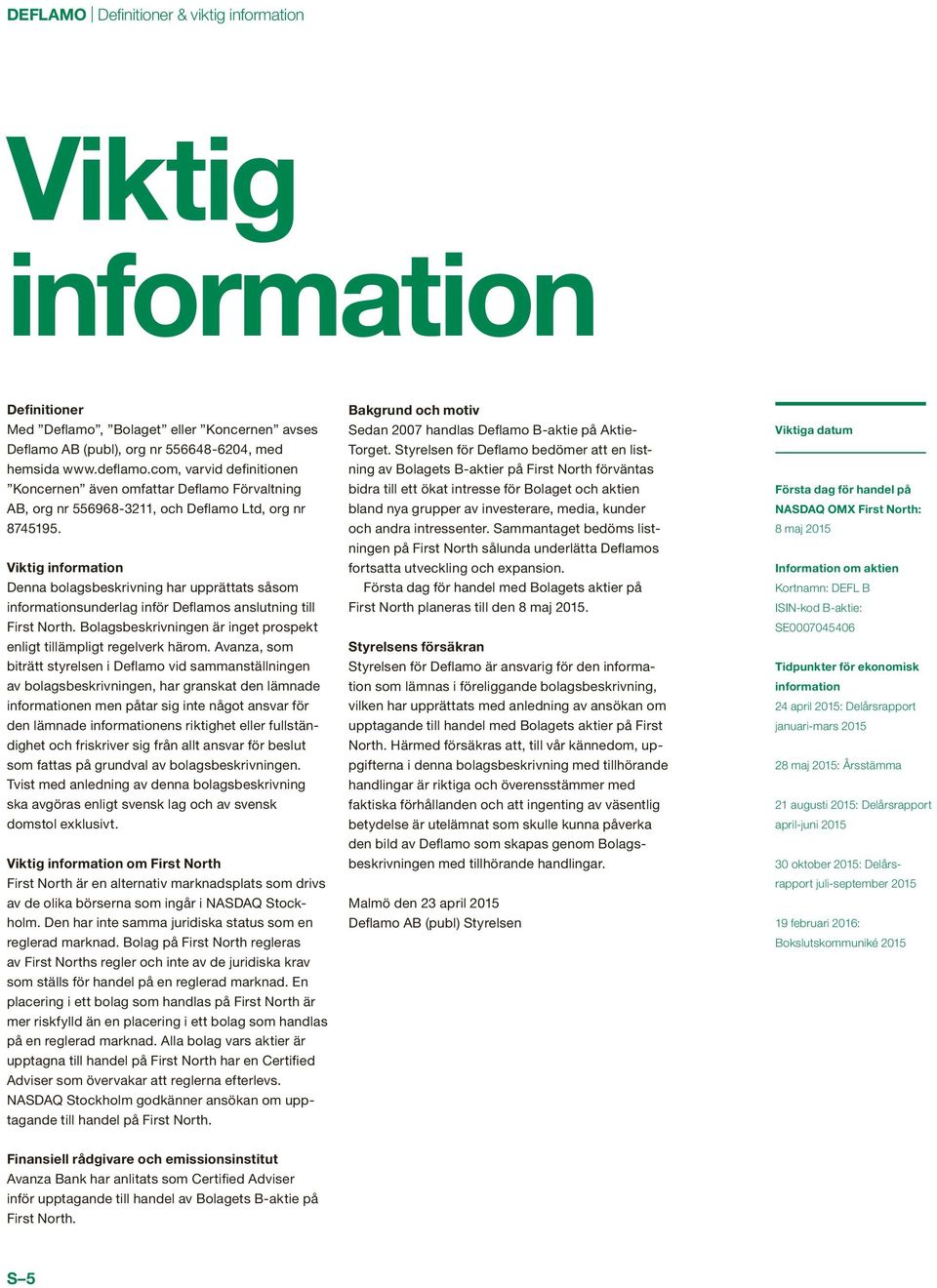 Viktig information Denna bolagsbeskrivning har upprättats såsom informationsunderlag inför Deflamos anslutning till First North.