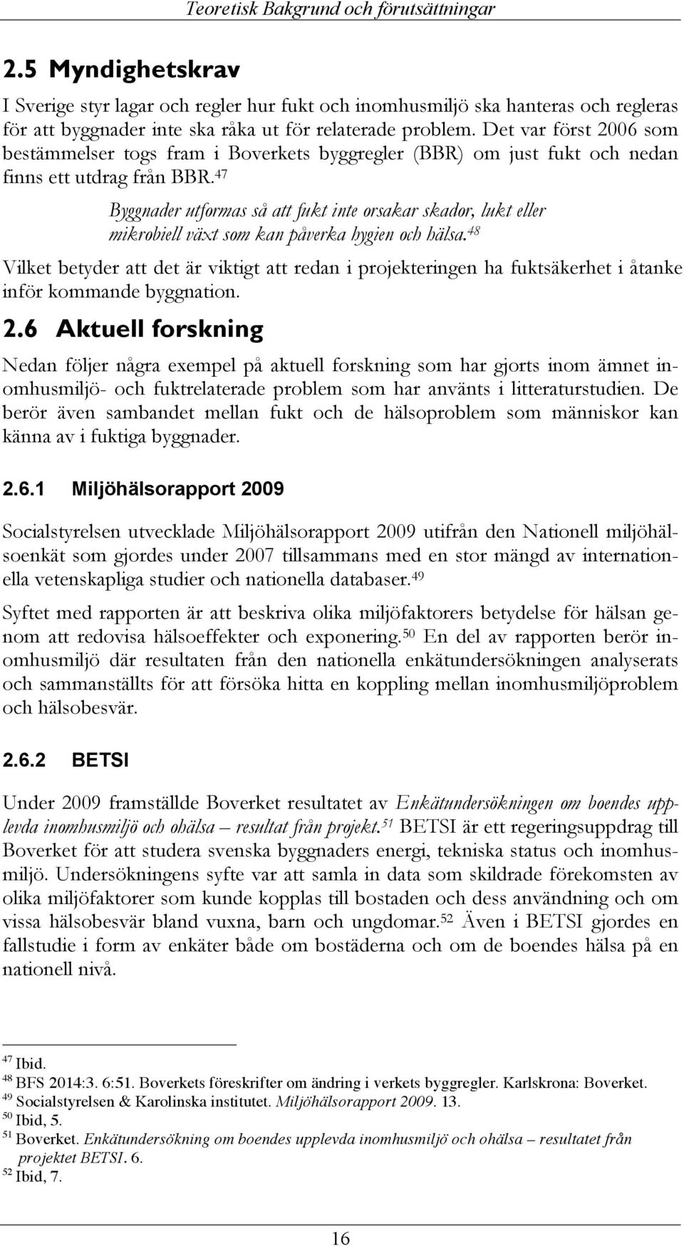 47 Byggnader utformas så att fukt inte orsakar skador, lukt eller mikrobiell växt som kan påverka hygien och hälsa.