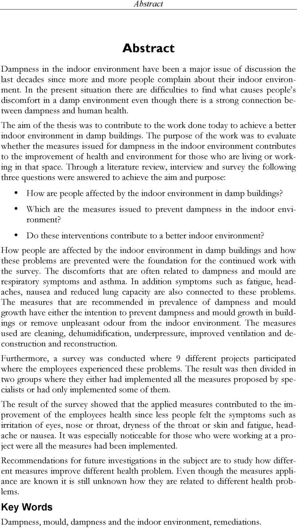 The aim of the thesis was to contribute to the work done today to achieve a better indoor environment in damp buildings.