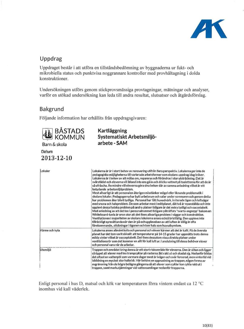 Bakgrund Följande information har erhållits från uppdragsgivaren: rn:j BÅSTADS ~KOMMUN Barn & skola Datum 2013-12-10 Kartläggning Systematiskt Arbetsmiljöarbete -SAM Lokaler Lokalerna är är i stort