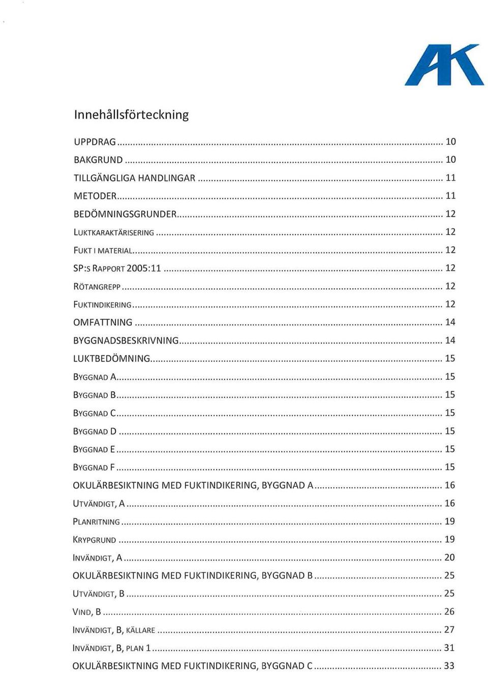 .............................. 12 OMFATINING......................................... 14 BYGGNADSBESI<RIVNING............ 14 LU KTBEDÖMN l NG.......................... 15 BYGGNAD A............................... 15 BYGGNAD B.