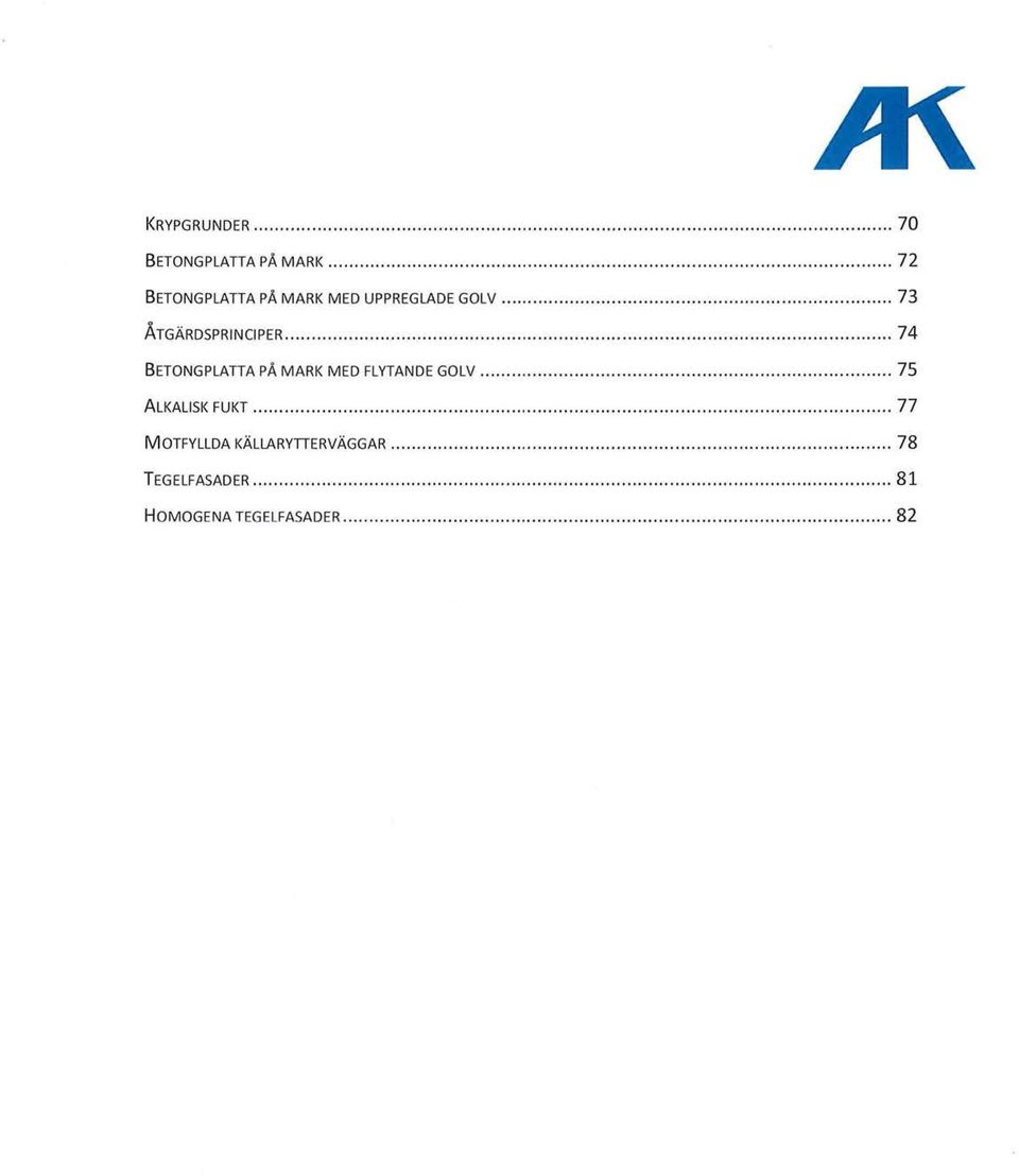 .... 73 ÅTGÄRDSPRINCIPER oo oo ooooo oooooo oo ooooo ooooooooooo oooooo oo oo oooooo ooooooo ooooooo oooooooooooooooooooooooooooo ooooo oooooooo oooooooooo 74 BETONGPLAnA PÅ MARK MED FLYTANDE GOLV