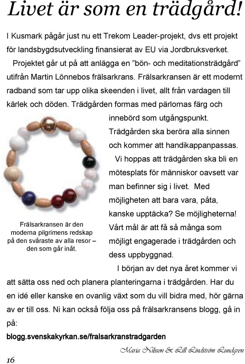 Frälsarkransen är ett modernt radband som tar upp olika skeenden i livet, allt från vardagen till kärlek och döden.