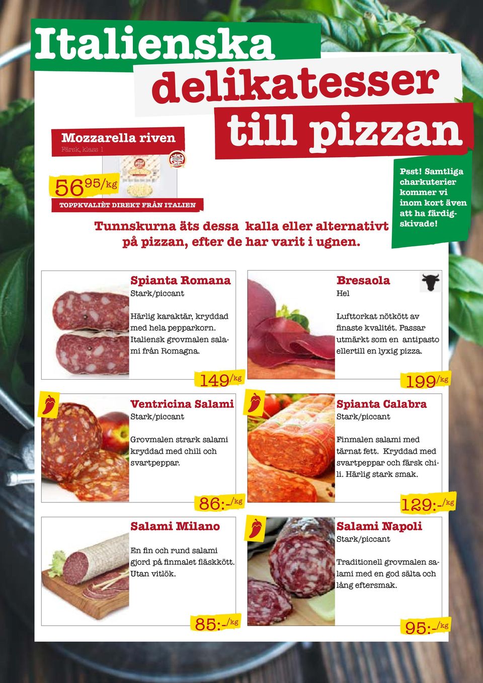 Bresaola Hel Lufttorkat nötkött av finaste kvalitét. Passar utmärkt som en antipasto ellertill en lyxig pizza.