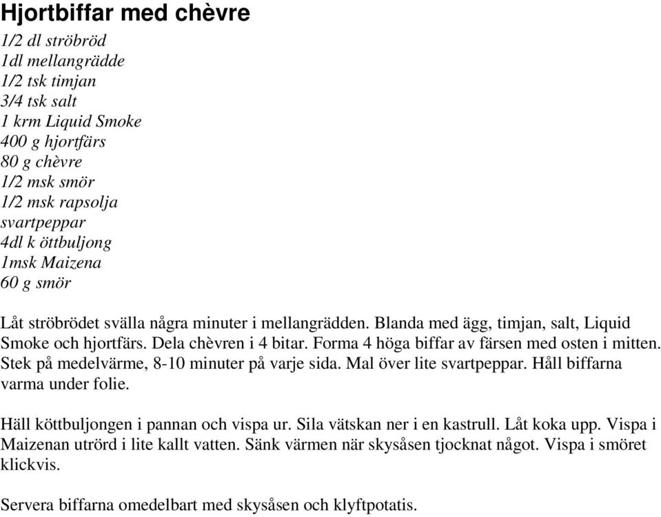 Forma 4 höga biffar av färsen med osten i mitten. Stek på medelvärme, 8-10 minuter på varje sida. Mal över lite svartpeppar. Håll biffarna varma under folie.