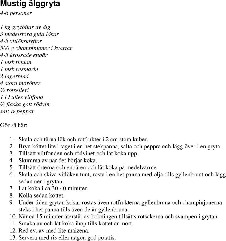 cm stora kuber. 2. Bryn köttet lite i taget i en het stekpanna, salta och peppra och lägg över i en gryta. 3. Tillsätt viltfonden och rödvinet och låt koka upp. 4. Skumma av när det börjar koka. 5.