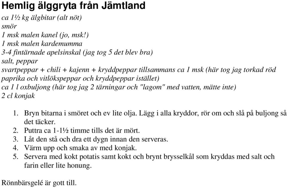 vitlökspeppar och kryddpeppar istället) ca 1 l oxbuljong (här tog jag 2 tärningar och "lagom" med vatten, mätte inte) 2 cl konjak 1. Bryn bitarna i smöret och ev lite olja.