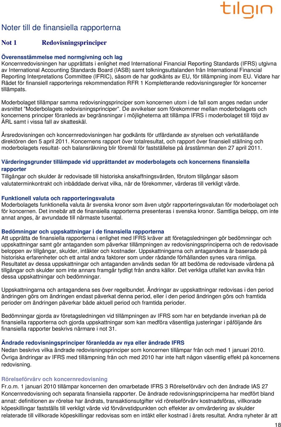 EU, för tillämpning inom EU. Vidare har Rådet för finansiell rapporterings rekommendation RFR 1 Kompletterande redovisningsregler för koncerner tillämpats.