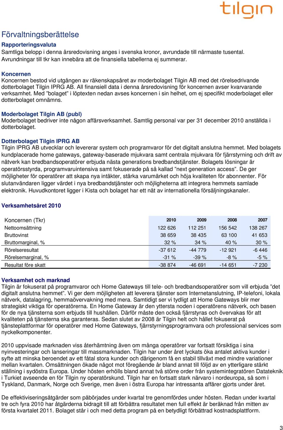 Koncernen Koncernen bestod vid utgången av räkenskapsåret av moderbolaget Tilgin AB med det rörelsedrivande dotterbolaget Tilgin IPRG AB.