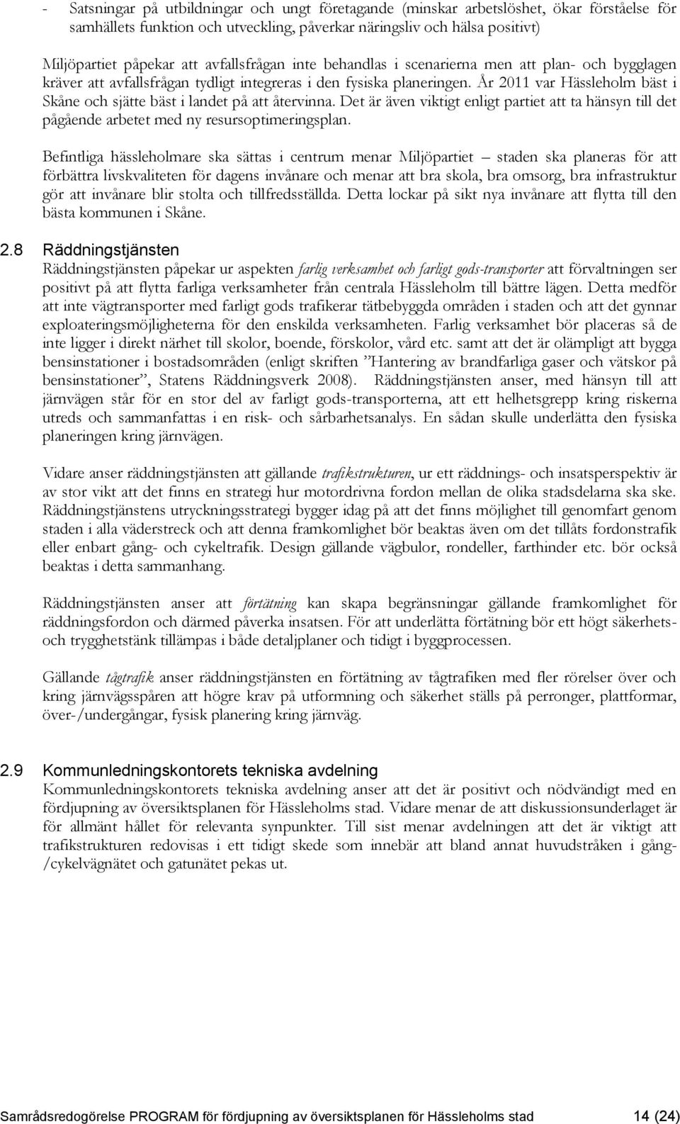 År 2011 var Hässleholm bäst i Skåne och sjätte bäst i landet på att återvinna. Det är även viktigt enligt partiet att ta hänsyn till det pågående arbetet med ny resursoptimeringsplan.