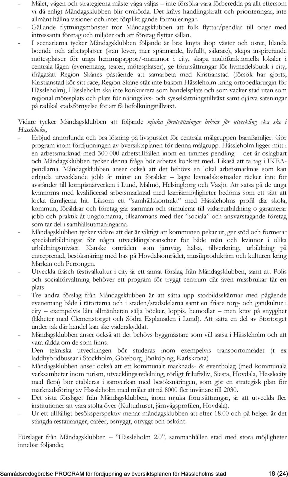 - Gällande flyttningsmönster tror Måndagsklubben att folk flyttar/pendlar till orter med intressanta företag och miljöer och att företag flyttar sällan.