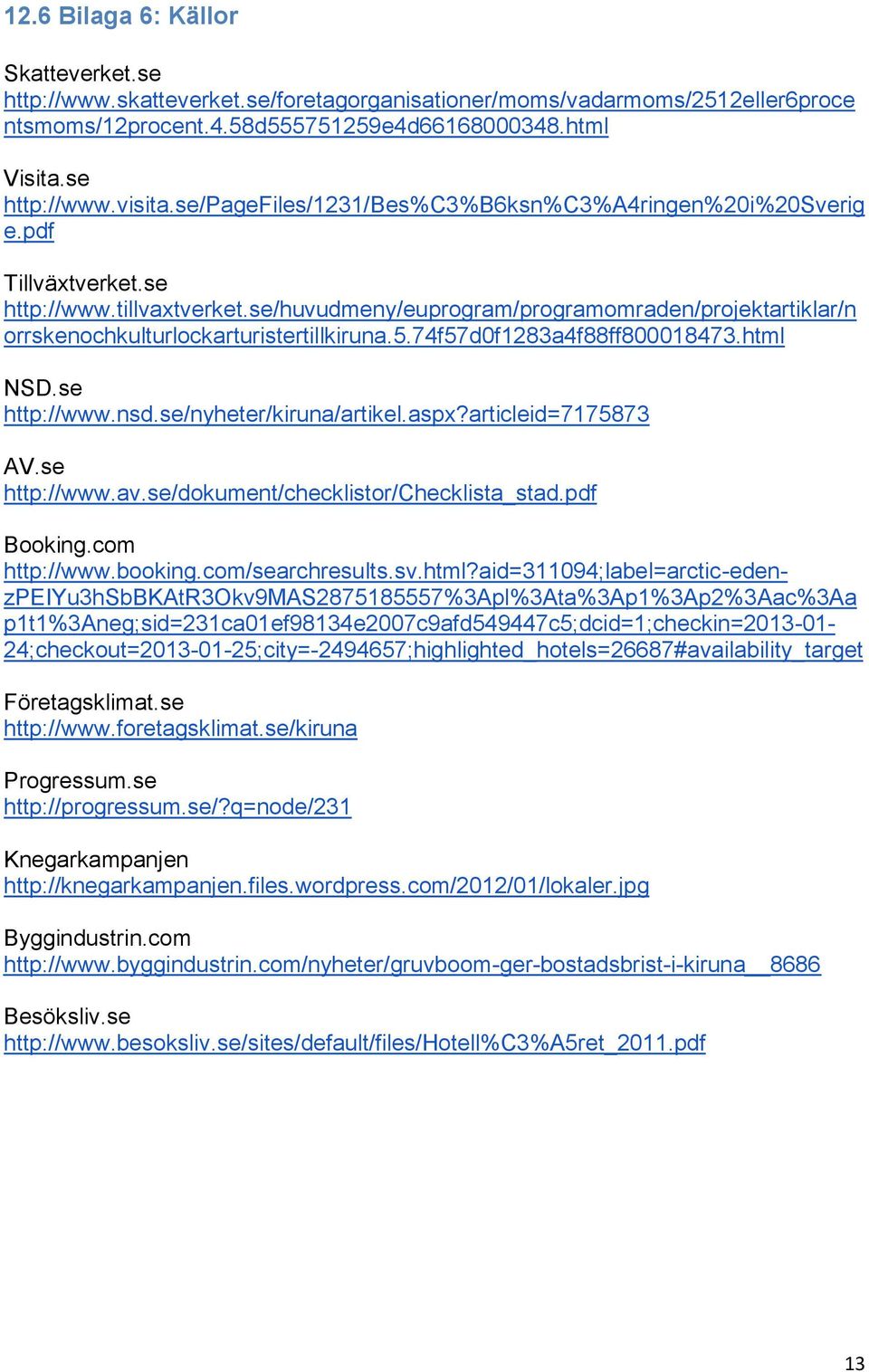 se/huvudmeny/euprogram/programomraden/projektartiklar/n orrskenochkulturlockarturistertillkiruna.5.74f57d0f1283a4f88ff800018473.html NSD.se http://www.nsd.se/nyheter/kiruna/artikel.aspx?