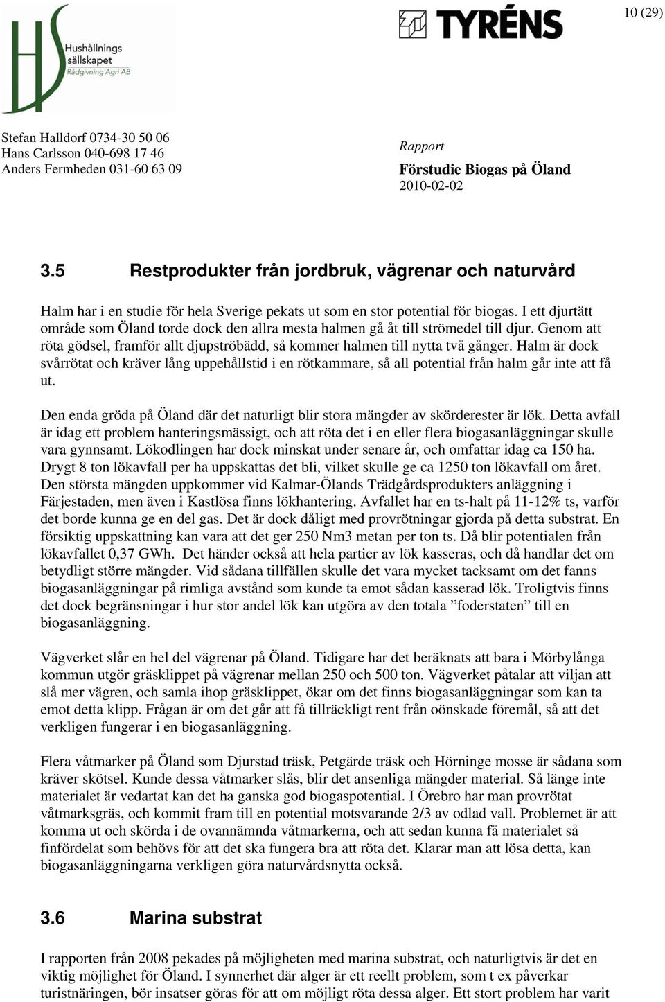 Halm är dock svårrötat och kräver lång uppehållstid i en rötkammare, så all potential från halm går inte att få ut. Den enda gröda på Öland där det naturligt blir stora mängder av skörderester är lök.