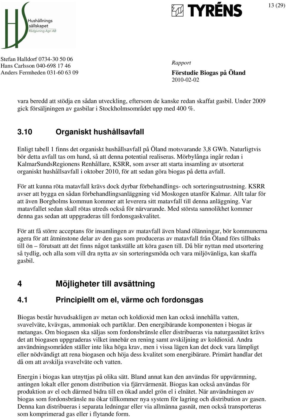 Mörbylånga ingår redan i KalmarSundsRegionens Renhållare, KSRR, som avser att starta insamling av utsorterat organiskt hushållsavfall i oktober 2010, för att sedan göra biogas på detta avfall.