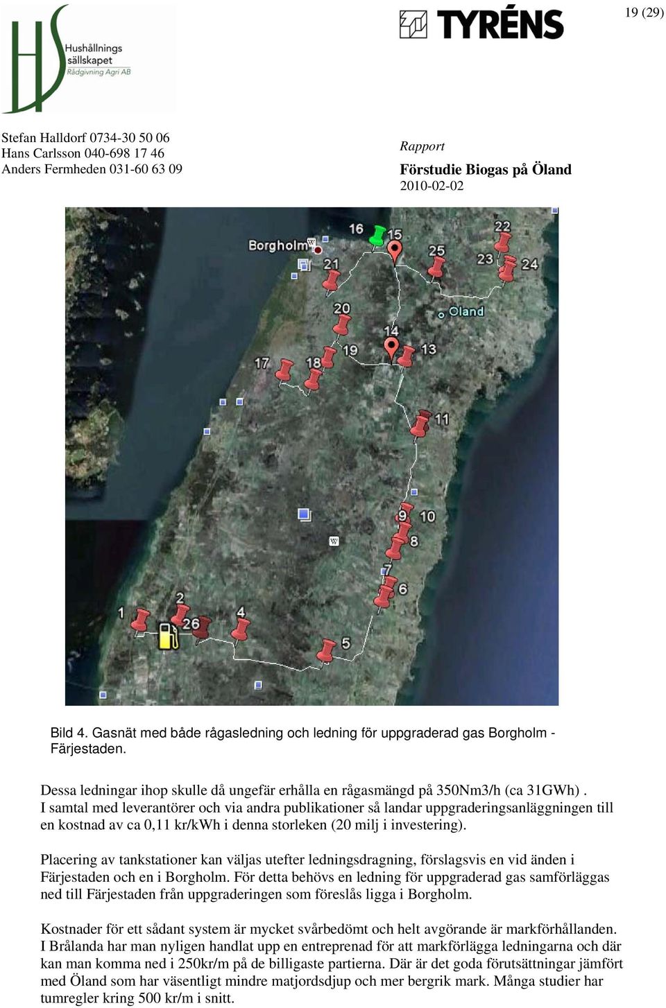 Placering av tankstationer kan väljas utefter ledningsdragning, förslagsvis en vid änden i Färjestaden och en i Borgholm.