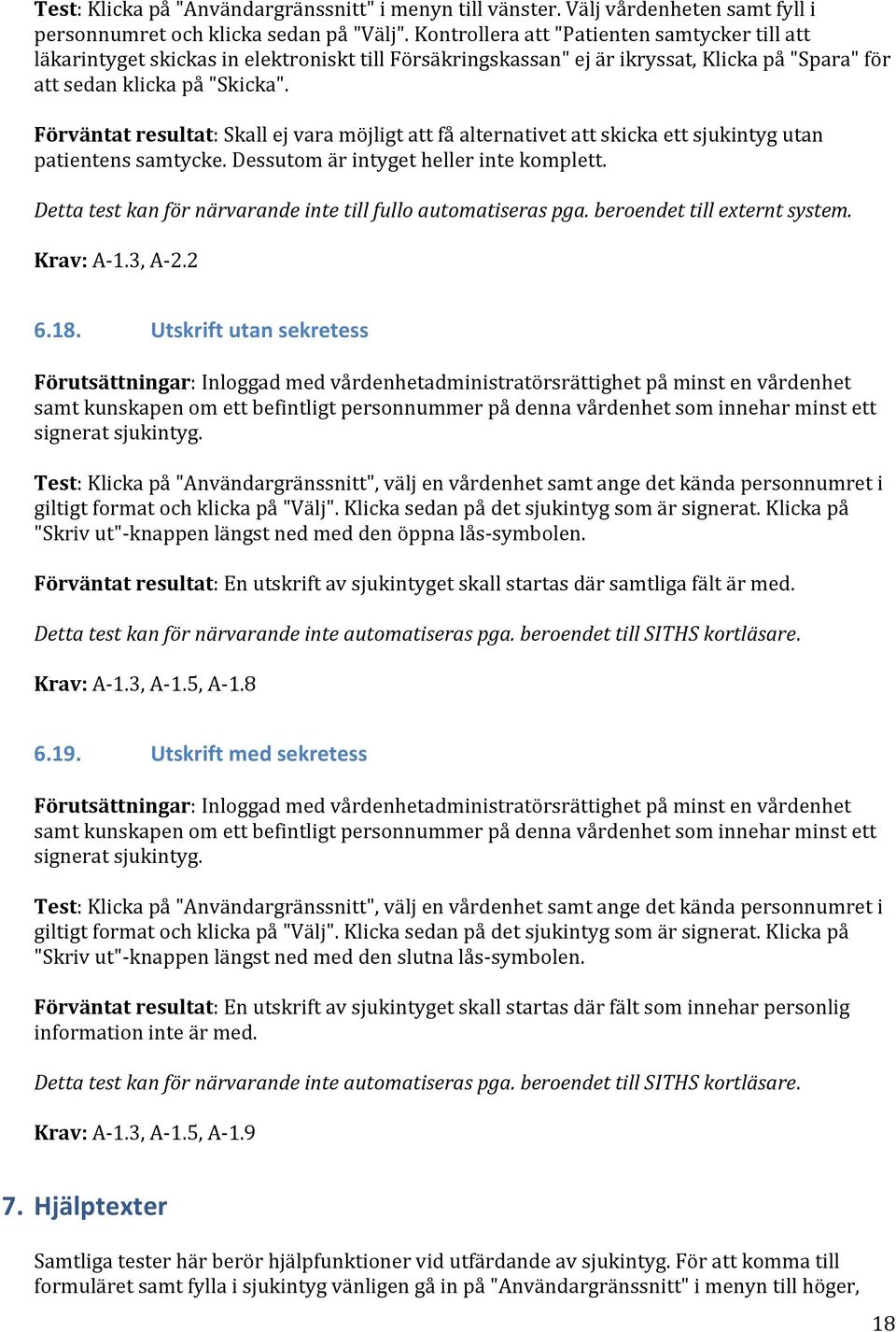 Förväntat resultat: Skall ej vara möjligt att få alternativet att skicka ett sjukintyg utan patientens samtycke. Dessutom är intyget heller inte komplett.