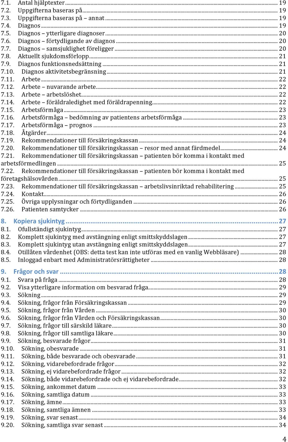 .. 21 7.11. Arbete... 22 7.12. Arbete nuvarande arbete... 22 7.13. Arbete arbetslöshet... 22 7.14. Arbete föräldraledighet med föräldrapenning... 22 7.15. Arbetsförmåga... 23 7.16.