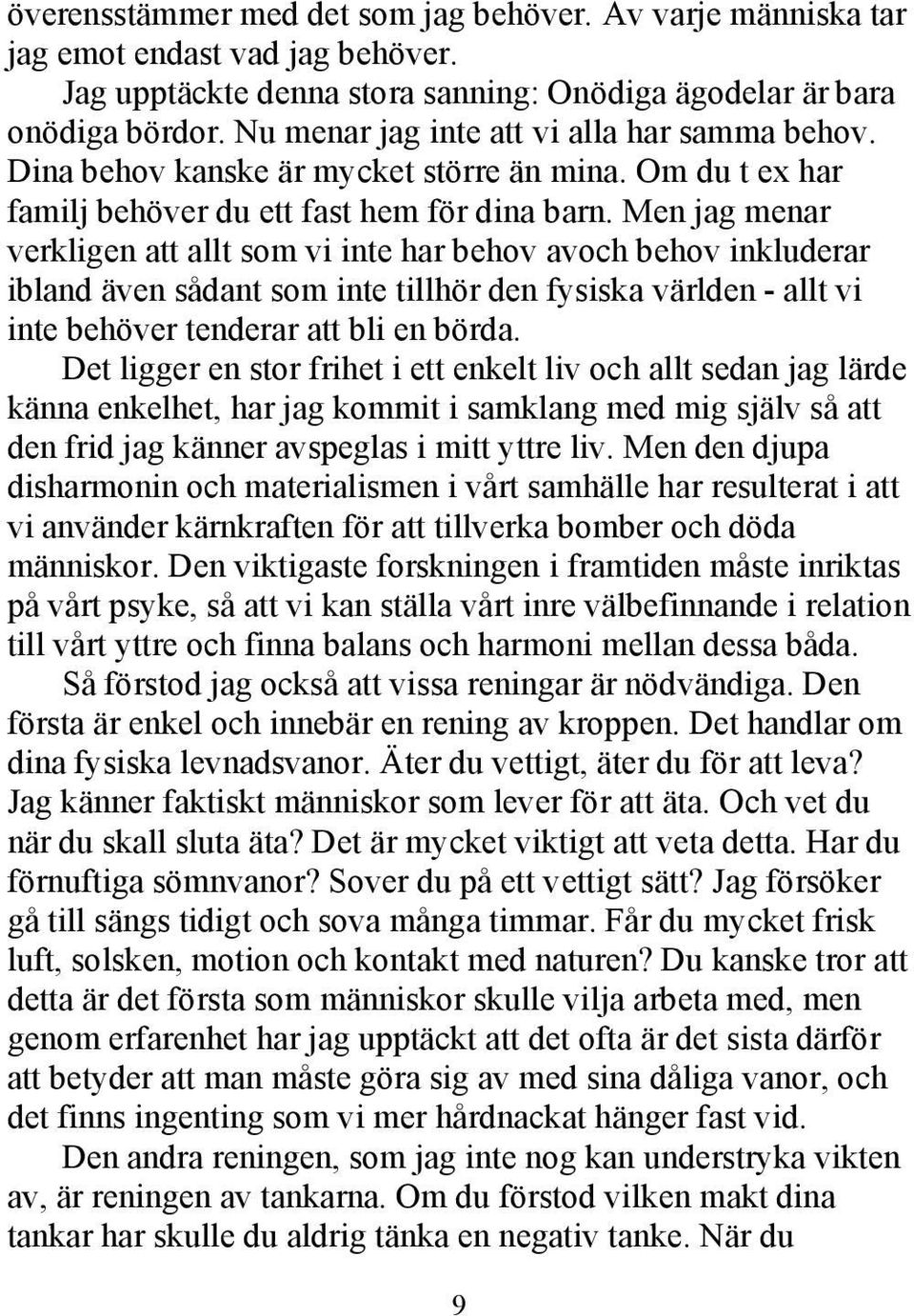 Men jag menar verkligen att allt som vi inte har behov avoch behov inkluderar ibland även sådant som inte tillhör den fysiska världen - allt vi inte behöver tenderar att bli en börda.