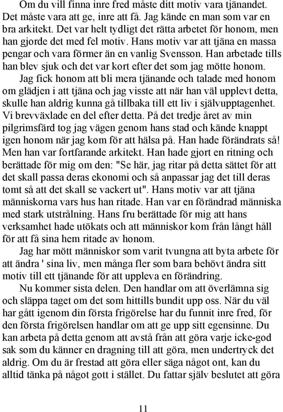 Han arbetade tills han blev sjuk och det var kort efter det som jag mötte honom.